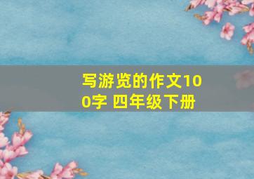 写游览的作文100字 四年级下册